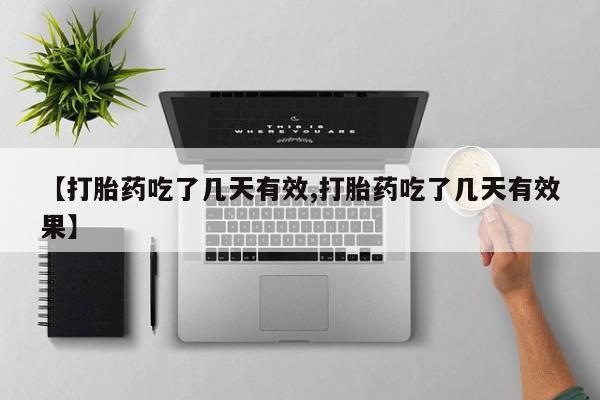 流产药专卖微信【打胎药吃了几天有效,打胎药吃了几天有效果】