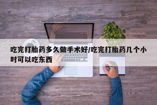 流产药专卖微信吃完打胎药多久做手术好/吃完打胎药几个小时可以吃东西