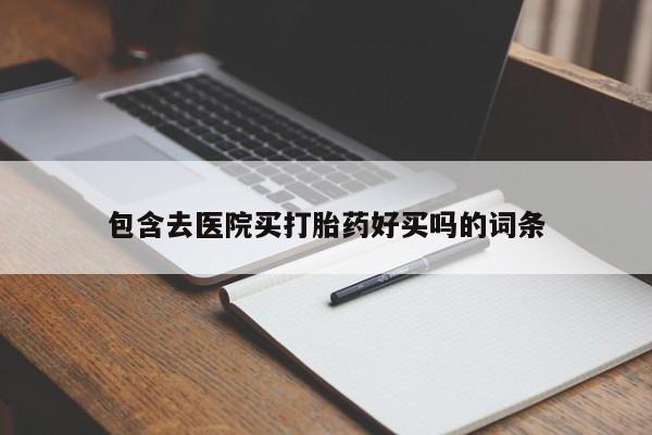 流产药专卖微信包含去医院买打胎药好买吗的词条