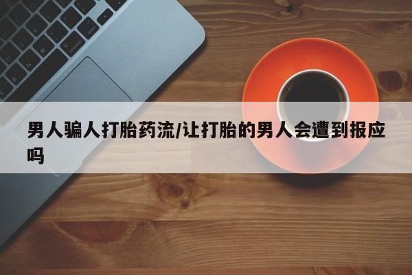 流产药专卖微信男人骗人打胎药流/让打胎的男人会遭到报应吗