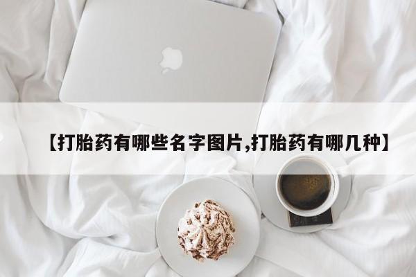 流产药专卖微信【打胎药有哪些名字图片,打胎药有哪几种】