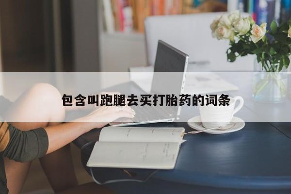 流产药专卖微信包含叫跑腿去买打胎药的词条