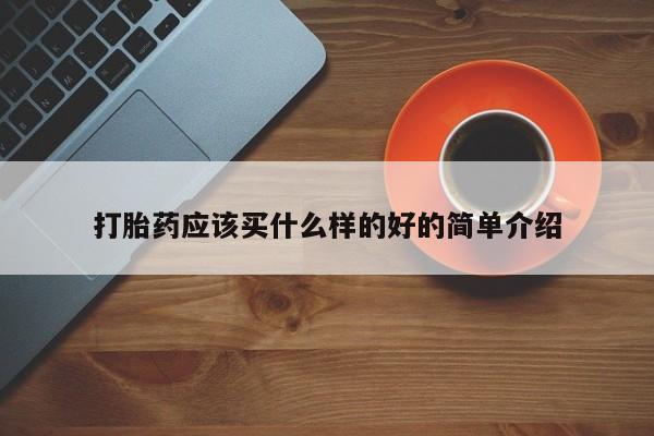 流产药专卖微信打胎药应该买什么样的好的简单介绍