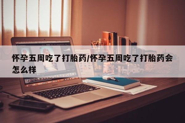 流产药专卖微信怀孕五周吃了打胎药/怀孕五周吃了打胎药会怎么样